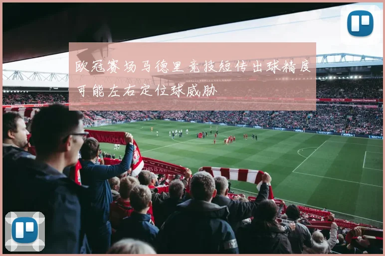 欧冠赛场马德里竞技短传出球精度可能左右定位球威胁
