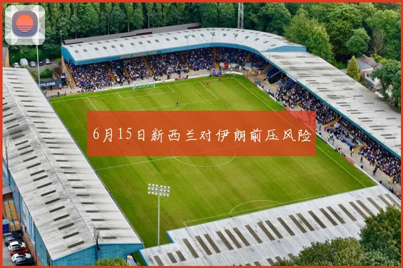 6月15日新西兰对伊朗前压风险