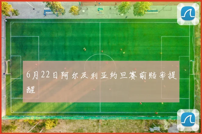 6月22日阿尔及利亚约旦赛前赔率提醒